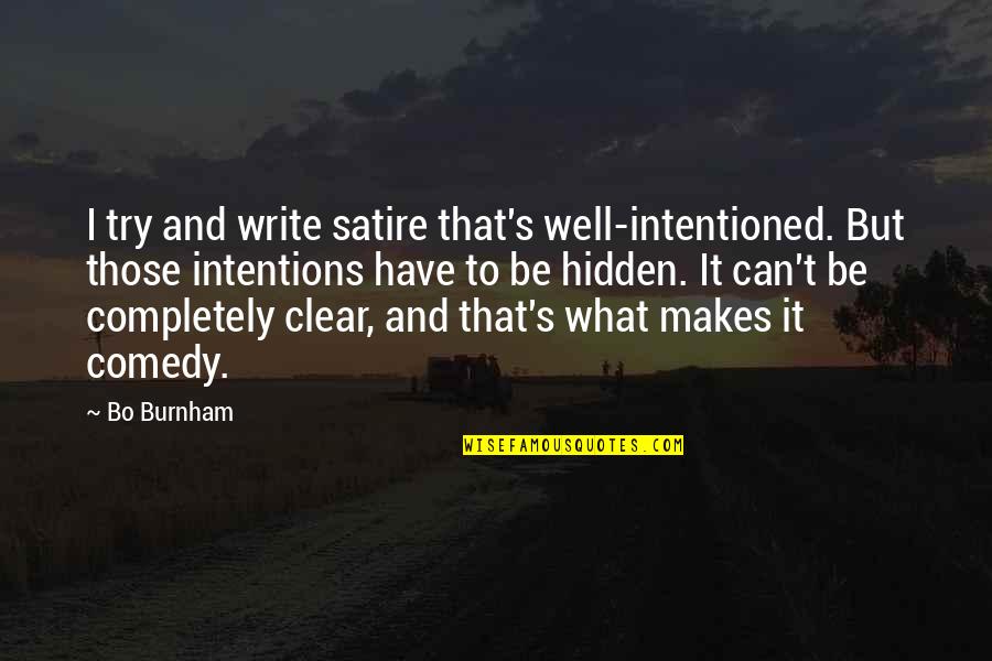 Clear Intentions Quotes By Bo Burnham: I try and write satire that's well-intentioned. But