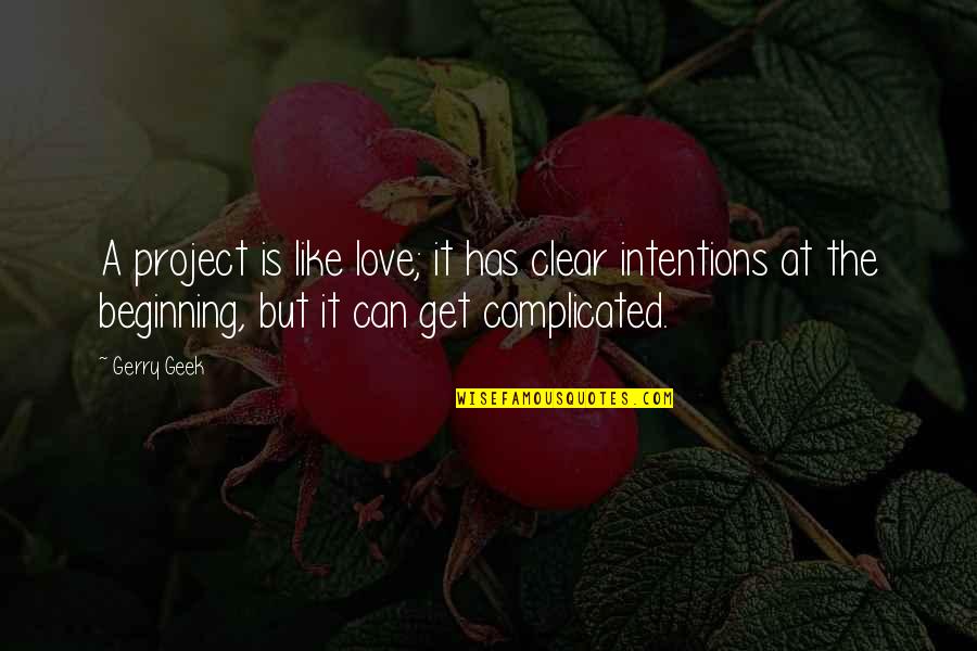 Clear Intentions Quotes By Gerry Geek: A project is like love; it has clear