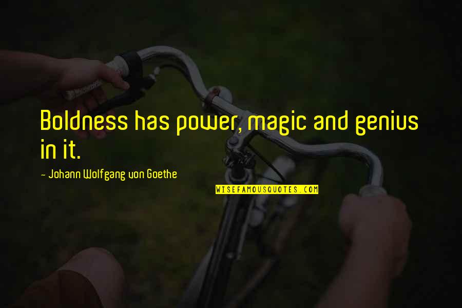 Clear Intentions Quotes By Johann Wolfgang Von Goethe: Boldness has power, magic and genius in it.