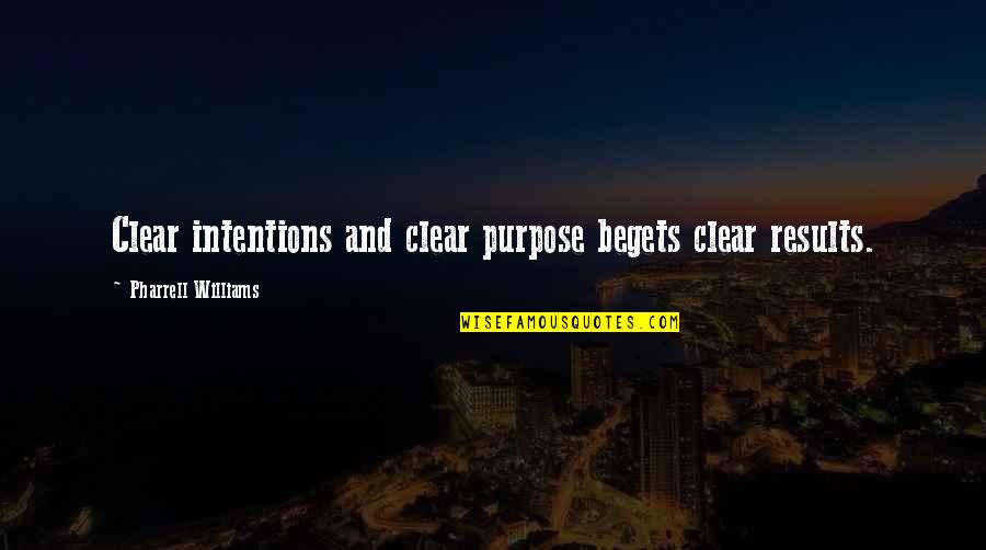 Clear Intentions Quotes By Pharrell Williams: Clear intentions and clear purpose begets clear results.
