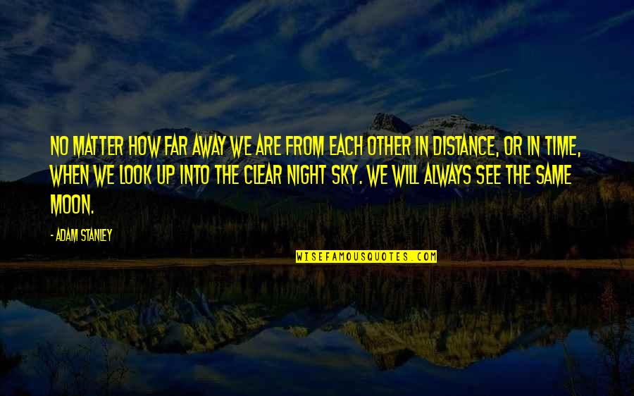 Clear Night Sky Quotes By Adam Stanley: No matter how far away we are from