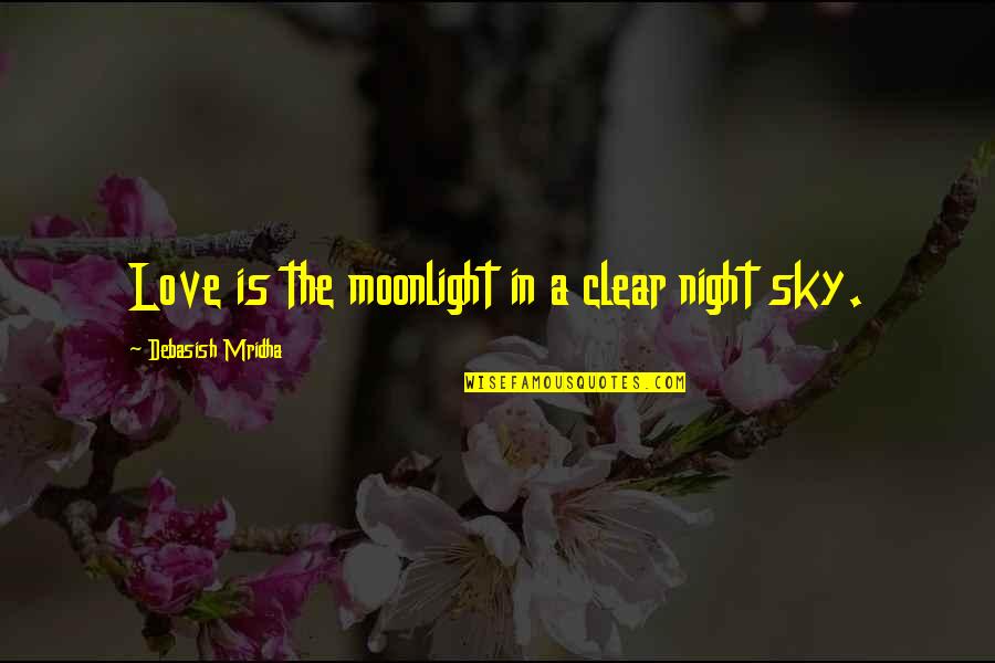 Clear Night Sky Quotes By Debasish Mridha: Love is the moonlight in a clear night