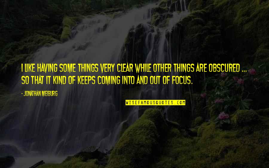 Clear Out Quotes By Jonathan Meiburg: I like having some things very clear while Clear Out Quotes By Jonathan Meiburg: I like having some things very clear while