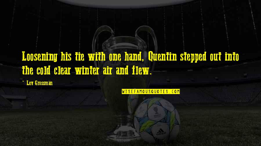 Clear Out Quotes By Lev Grossman: Loosening his tie with one hand, Quentin stepped Clear Out Quotes By Lev Grossman: Loosening his tie with one hand, Quentin stepped