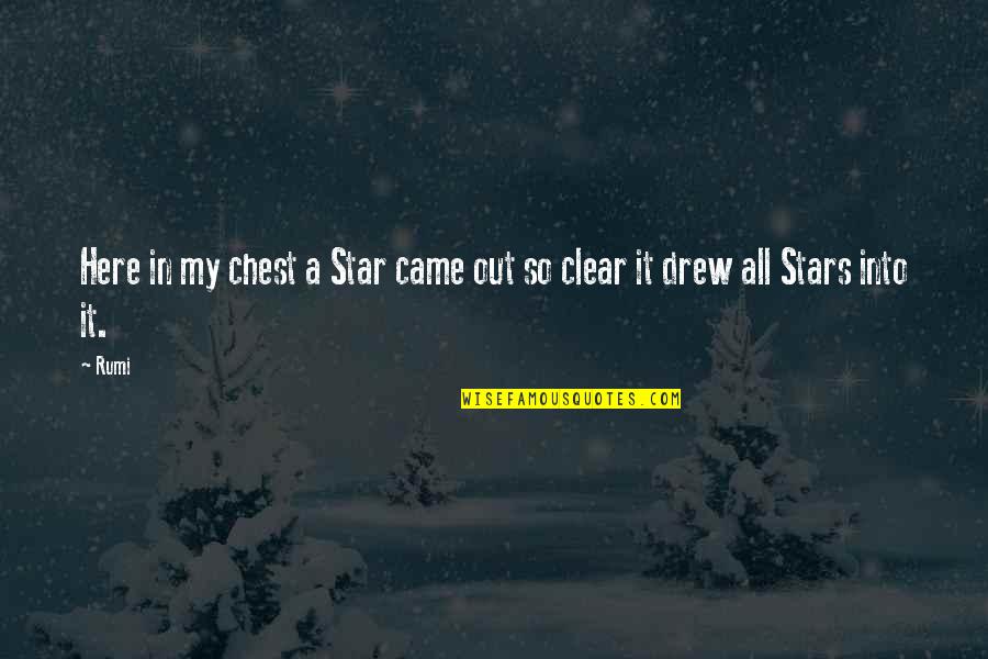 Clear Out Quotes By Rumi: Here in my chest a Star came out