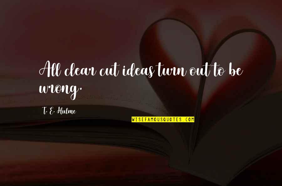 Clear Out Quotes By T. E. Hulme: All clear cut ideas turn out to be Clear Out Quotes By T. E. Hulme: All clear cut ideas turn out to be