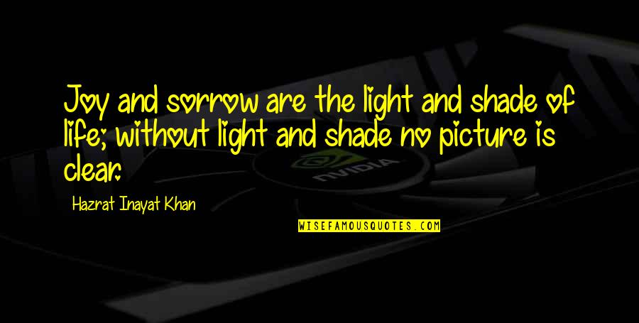 Clear Picture Quotes By Hazrat Inayat Khan: Joy and sorrow are the light and shade