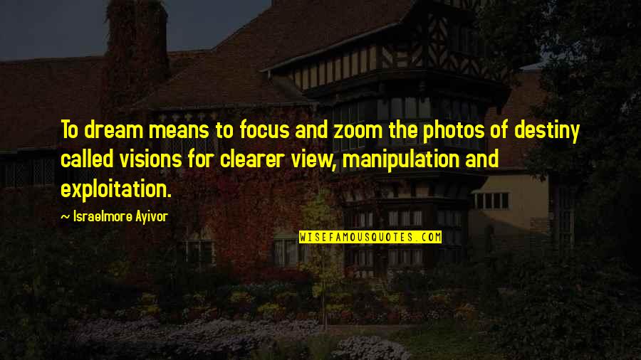 Clear Picture Quotes By Israelmore Ayivor: To dream means to focus and zoom the