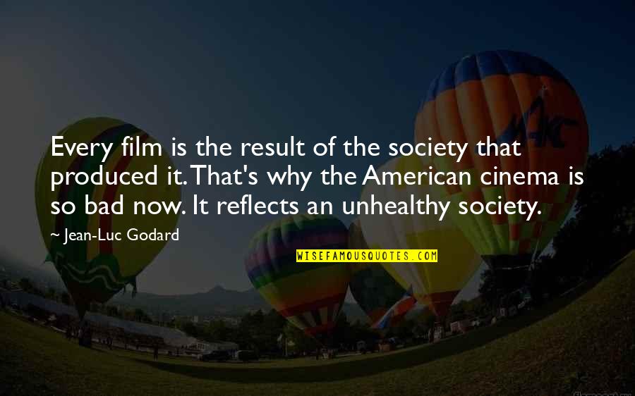 Clear Picture Quotes By Jean-Luc Godard: Every film is the result of the society