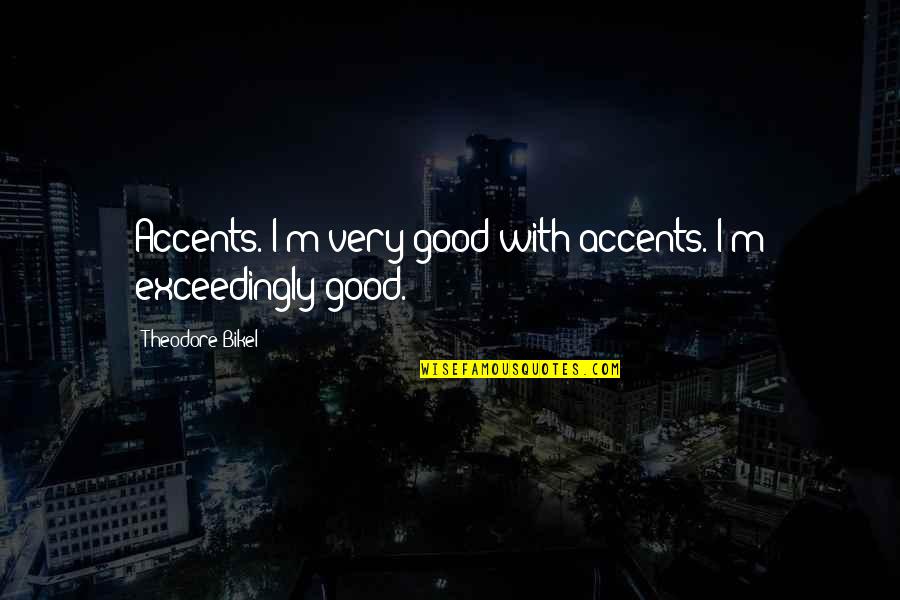 Clear Picture Quotes By Theodore Bikel: Accents. I'm very good with accents. I'm exceedingly