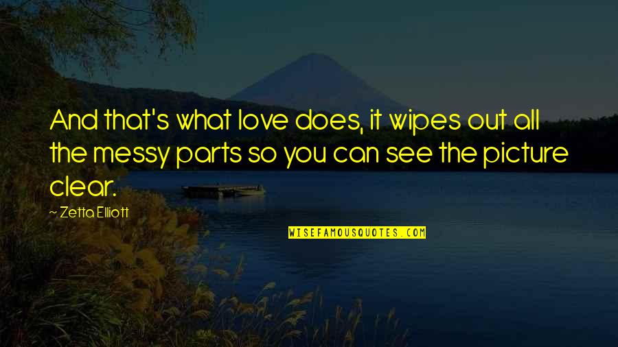 Clear Picture Quotes By Zetta Elliott: And that's what love does, it wipes out