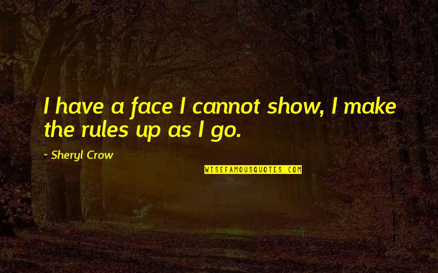 Clear Quartz Quotes By Sheryl Crow: I have a face I cannot show, I
