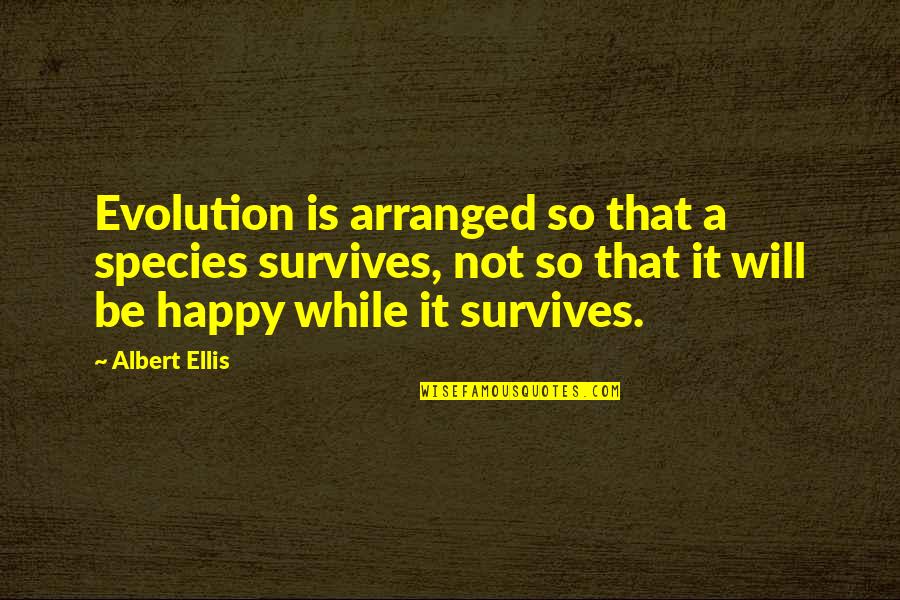 Clear Sea Quotes By Albert Ellis: Evolution is arranged so that a species survives,
