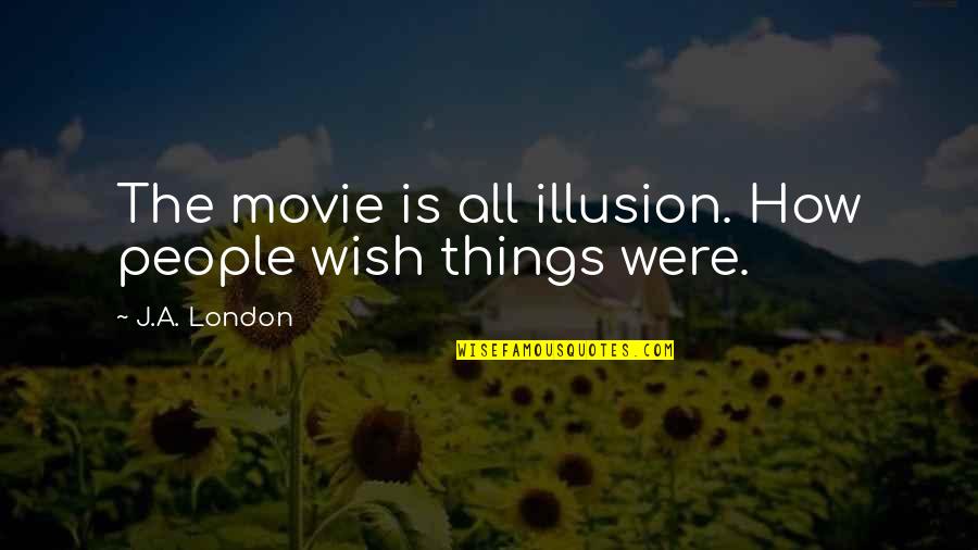 Clear Sea Quotes By J.A. London: The movie is all illusion. How people wish