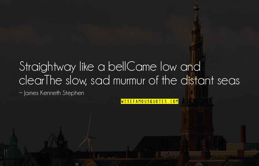 Clear Sea Quotes By James Kenneth Stephen: Straightway like a bellCame low and clearThe slow,