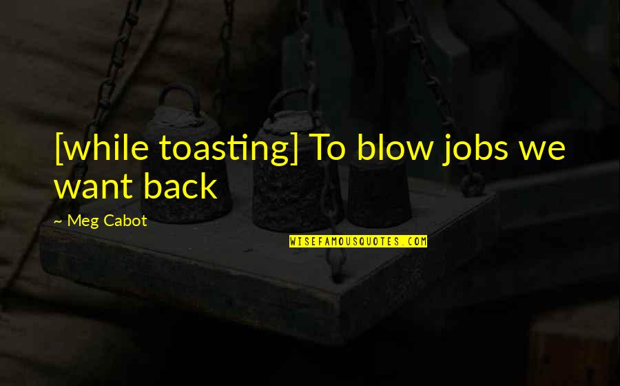 Clear Sea Quotes By Meg Cabot: [while toasting] To blow jobs we want back