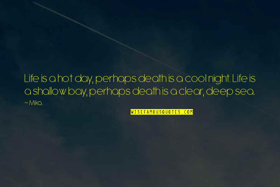 Clear Sea Quotes By Mika.: Life is a hot day, perhaps death is