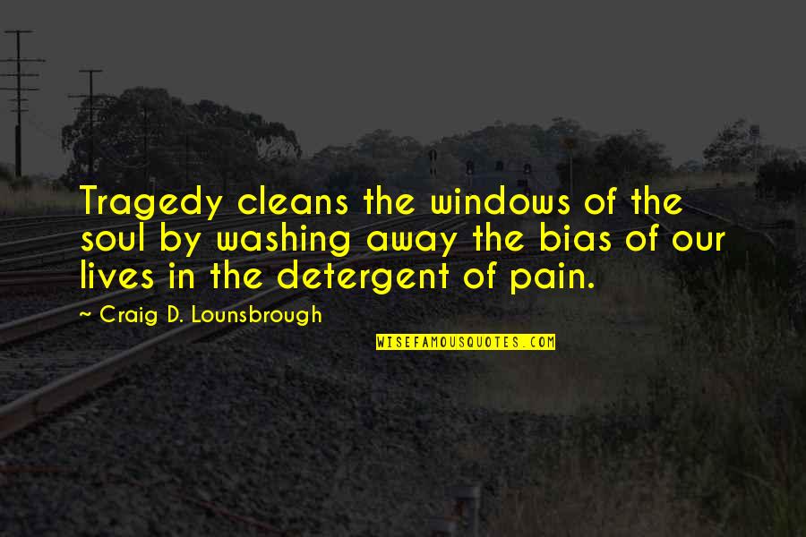 Clear Sight Quotes By Craig D. Lounsbrough: Tragedy cleans the windows of the soul by