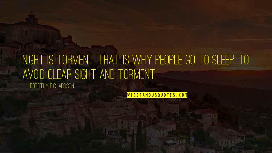 Clear Sight Quotes By Dorothy Richardson: Night is torment. That is why people go