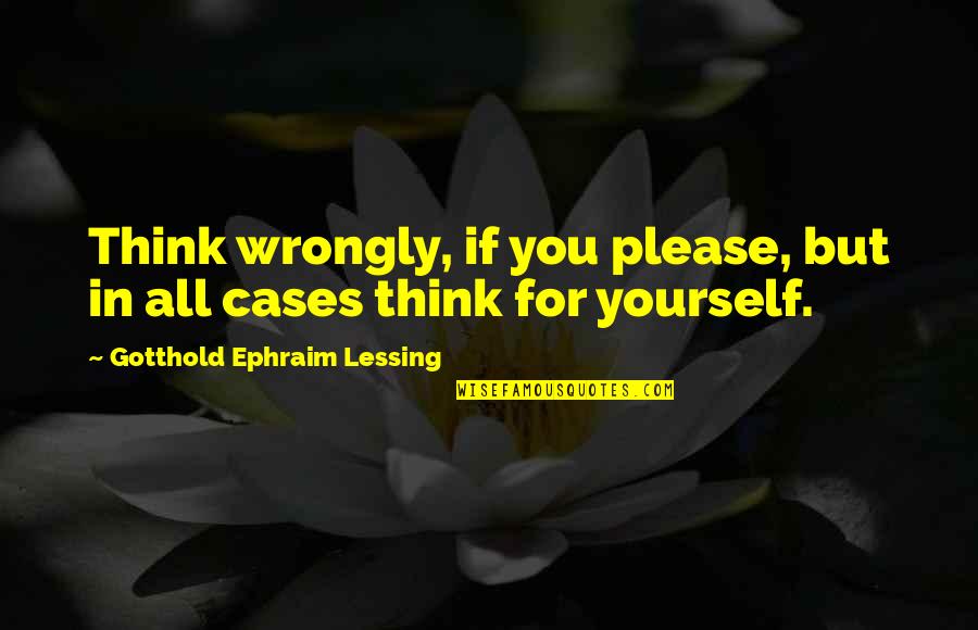 Clear Sighted Home Quotes By Gotthold Ephraim Lessing: Think wrongly, if you please, but in all