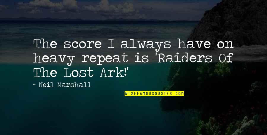 Clear Sighted Synonym Quotes By Neil Marshall: The score I always have on heavy repeat