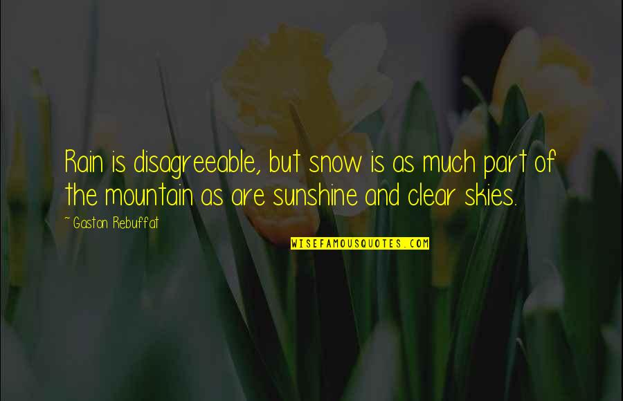 Clear Sky Quotes By Gaston Rebuffat: Rain is disagreeable, but snow is as much Clear Sky Quotes By Gaston Rebuffat: Rain is disagreeable, but snow is as much