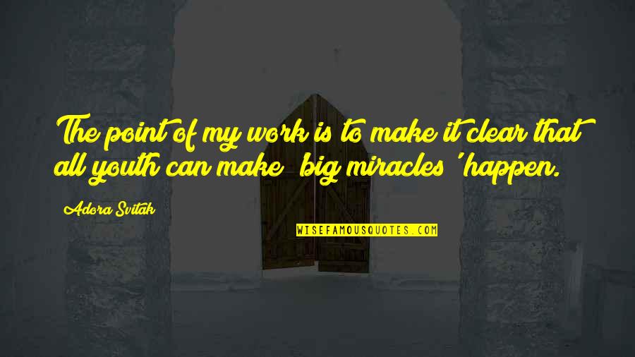 Clear That Quotes By Adora Svitak: The point of my work is to make Clear That Quotes By Adora Svitak: The point of my work is to make
