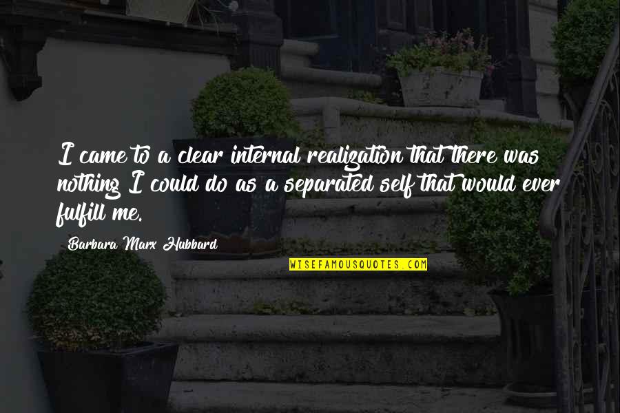 Clear That Quotes By Barbara Marx Hubbard: I came to a clear internal realization that Clear That Quotes By Barbara Marx Hubbard: I came to a clear internal realization that