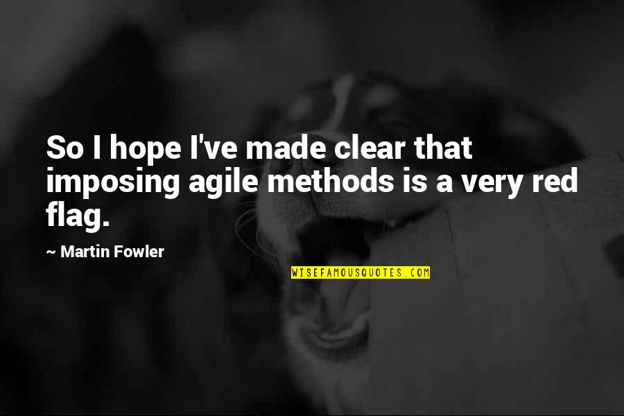 Clear That Quotes By Martin Fowler: So I hope I've made clear that imposing