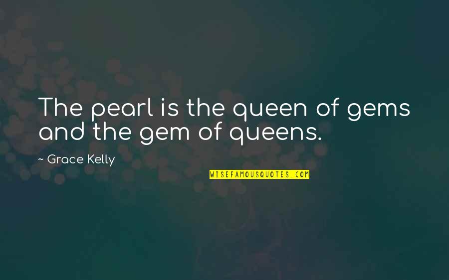 Clear The Decks Quotes By Grace Kelly: The pearl is the queen of gems and