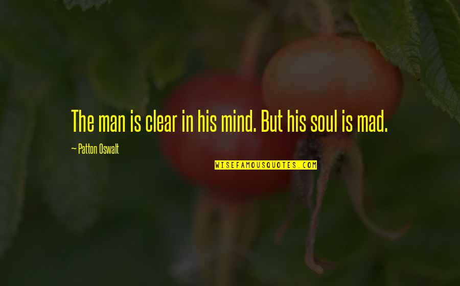 Clear The Mind Quotes By Patton Oswalt: The man is clear in his mind. But Clear The Mind Quotes By Patton Oswalt: The man is clear in his mind. But