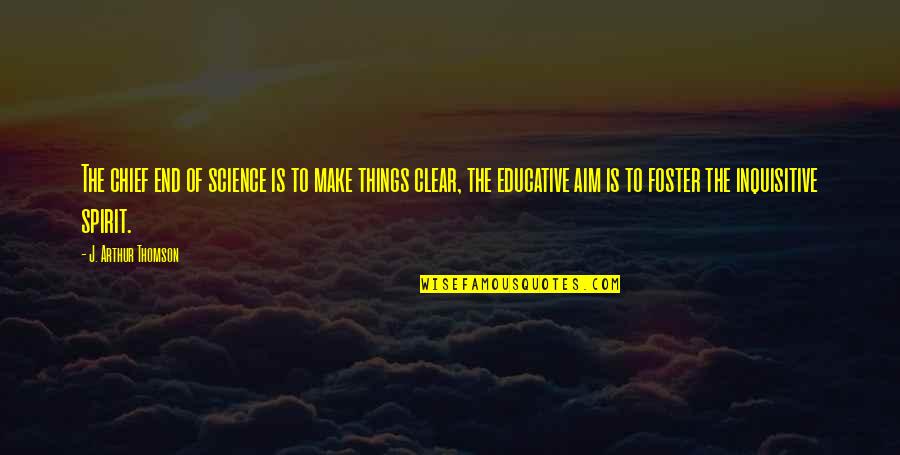 Clear Things Out Quotes By J. Arthur Thomson: The chief end of science is to make Clear Things Out Quotes By J. Arthur Thomson: The chief end of science is to make