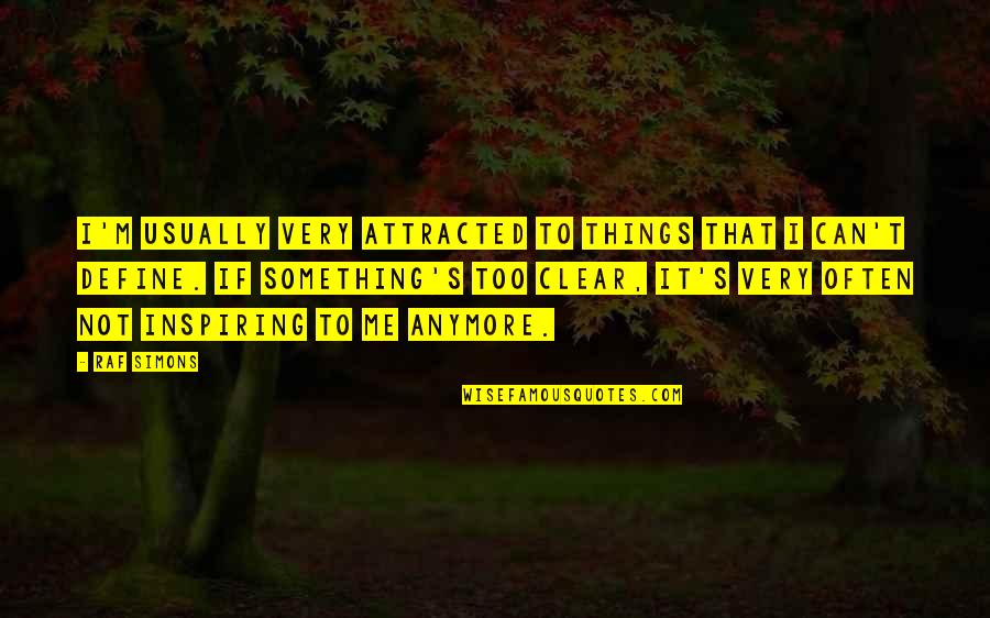 Clear Things Out Quotes By Raf Simons: I'm usually very attracted to things that I Clear Things Out Quotes By Raf Simons: I'm usually very attracted to things that I