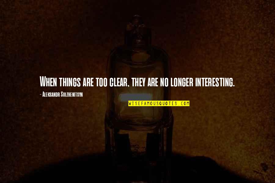 Clear Things Up Quotes By Aleksandr Solzhenitsyn: When things are too clear, they are no