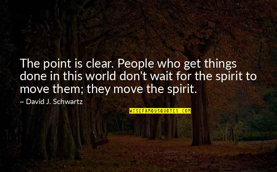 Clear Things Up Quotes By David J. Schwartz: The point is clear. People who get things