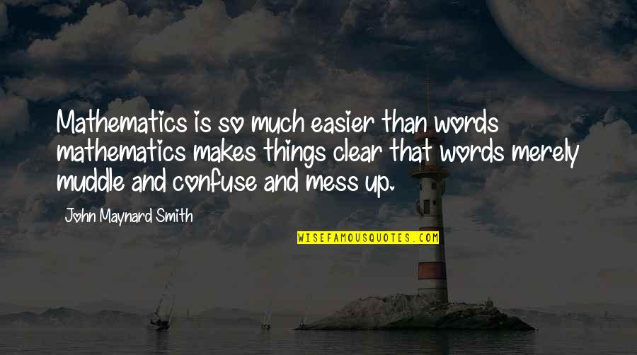 Clear Things Up Quotes By John Maynard Smith: Mathematics is so much easier than words mathematics