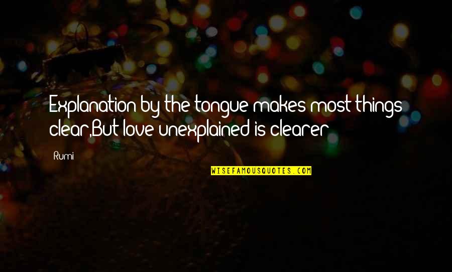 Clear Things Up Quotes By Rumi: Explanation by the tongue makes most things clear,But