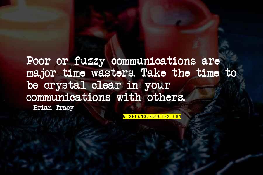 Clear To Quotes By Brian Tracy: Poor or fuzzy communications are major time-wasters. Take