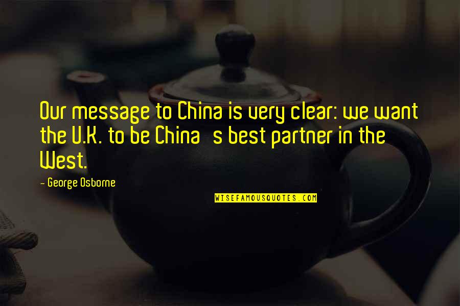 Clear To Quotes By George Osborne: Our message to China is very clear: we