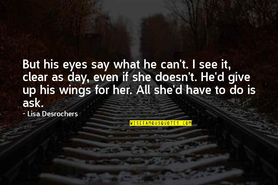 Clear To Quotes By Lisa Desrochers: But his eyes say what he can't. I
