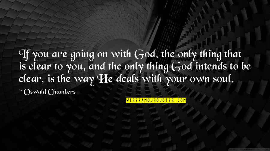 Clear To Quotes By Oswald Chambers: If you are going on with God, the