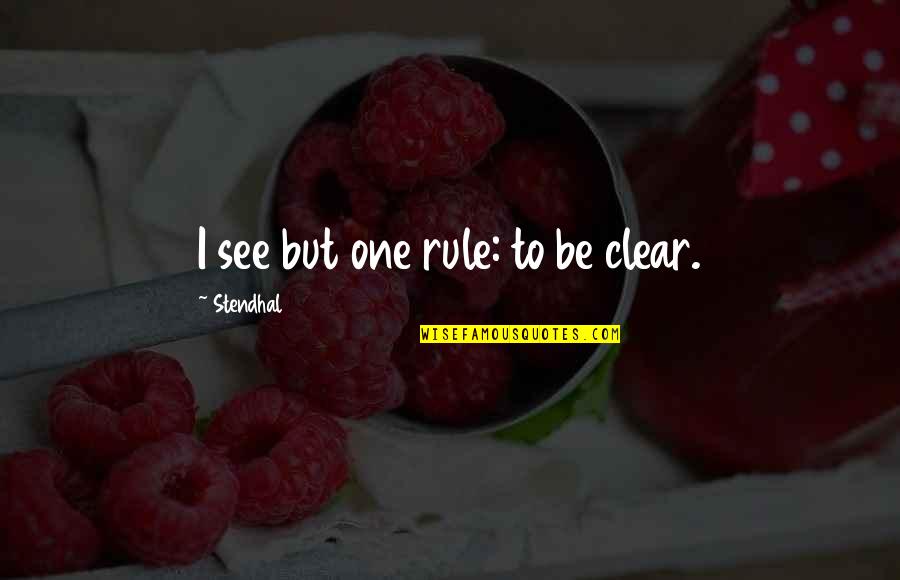 Clear To Quotes By Stendhal: I see but one rule: to be clear.