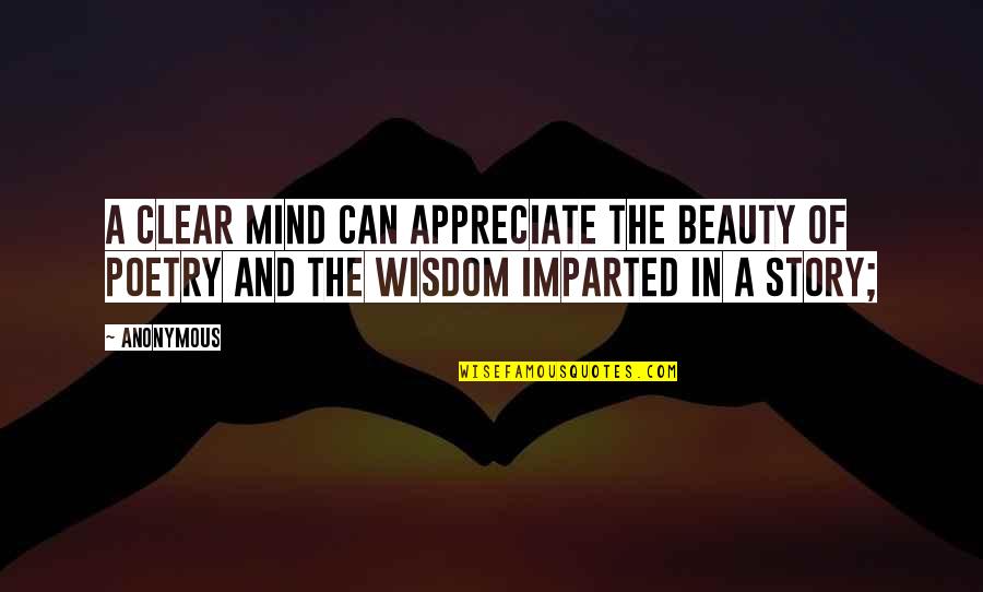 Clear Up My Mind Quotes By Anonymous: A clear mind can appreciate the beauty of