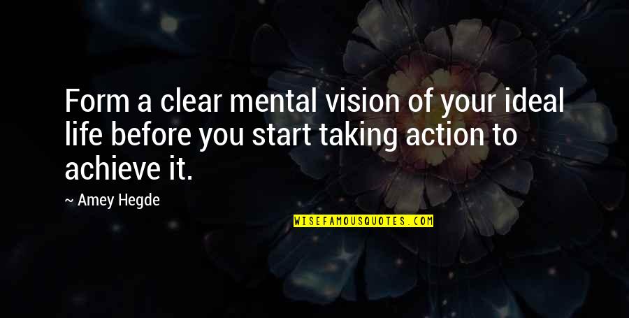 Clear Vision Quotes By Amey Hegde: Form a clear mental vision of your ideal