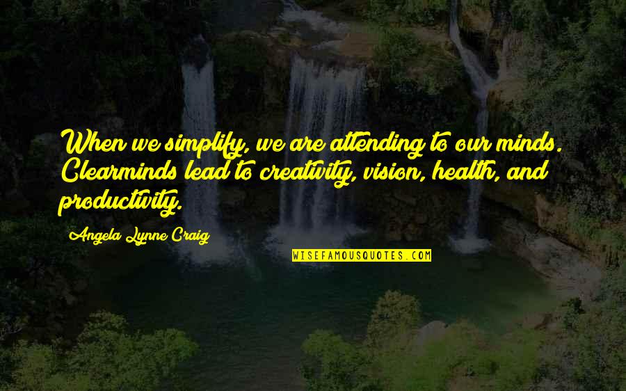 Clear Vision Quotes By Angela Lynne Craig: When we simplify, we are attending to our