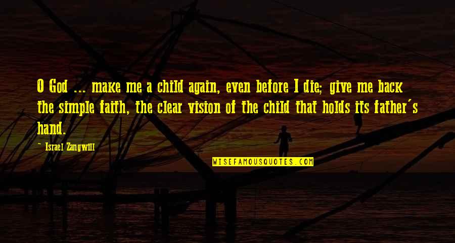 Clear Vision Quotes By Israel Zangwill: O God ... make me a child again,