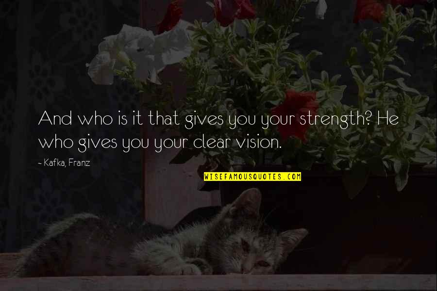 Clear Vision Quotes By Kafka, Franz: And who is it that gives you your