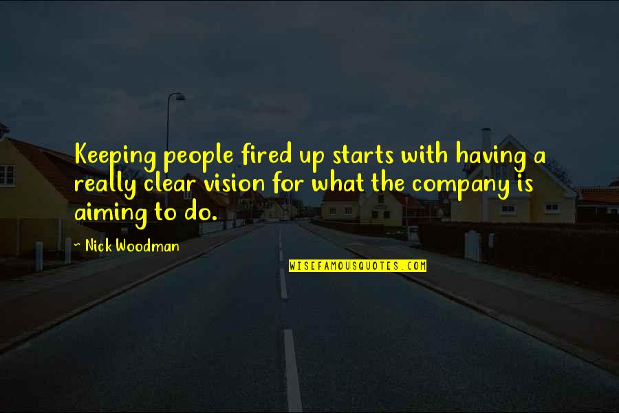 Clear Vision Quotes By Nick Woodman: Keeping people fired up starts with having a