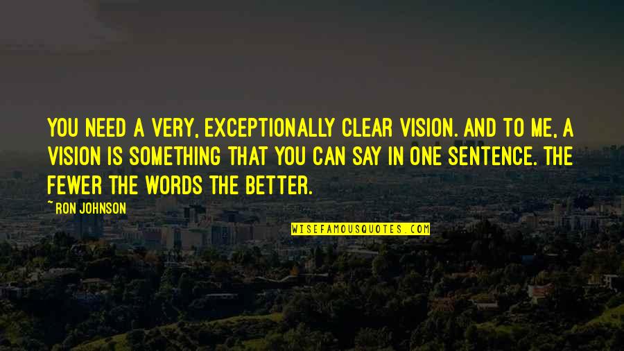 Clear Vision Quotes By Ron Johnson: You need a very, exceptionally clear vision. And