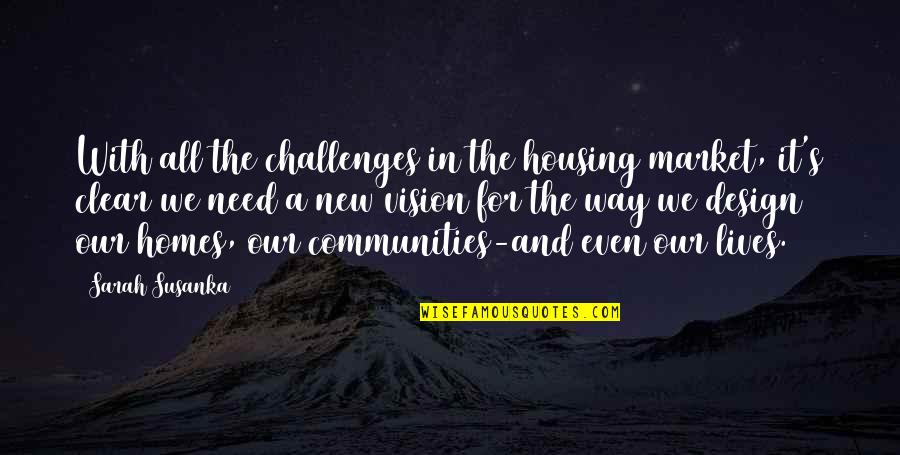 Clear Vision Quotes By Sarah Susanka: With all the challenges in the housing market,